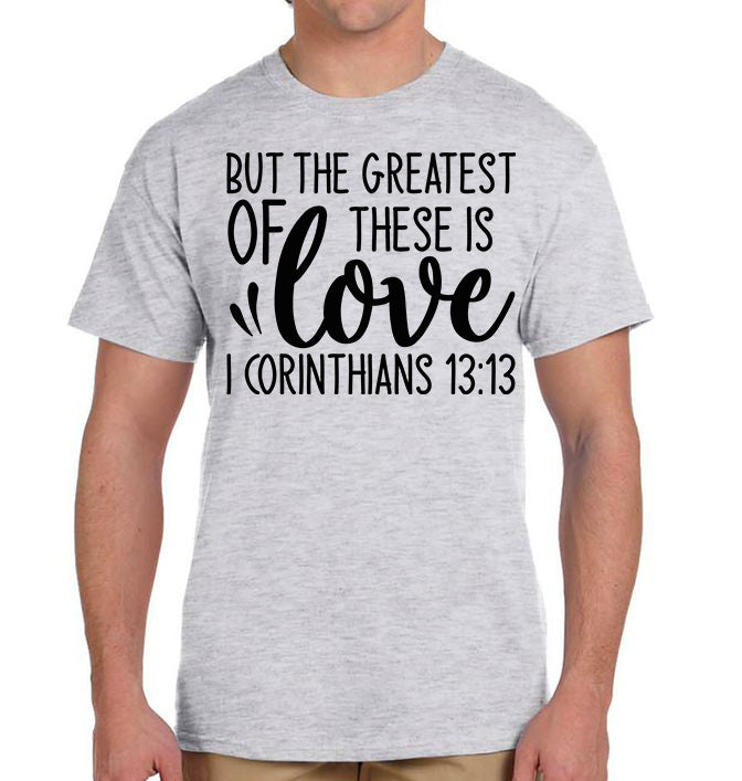 But the Greatest of These is Love - 1 Corinthians 13:13 T-shirt