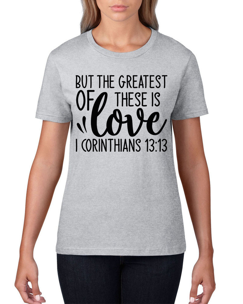 But the Greatest of These is Love - 1 Corinthians 13:13 T-shirt